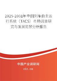 2025-2031年中國列車自主運行系統（TACS）市場調查研究與發展前景分析報告