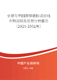 全球與中國摩擦磨損試驗機市場調研及前景分析報告（2025-2031年）