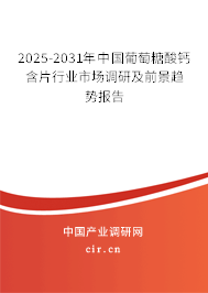 2025-2031年中國葡萄糖酸鈣含片行業(yè)市場調(diào)研及前景趨勢報告
