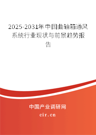 2025-2031年中國曲軸箱通風(fēng)系統(tǒng)行業(yè)現(xiàn)狀與前景趨勢(shì)報(bào)告