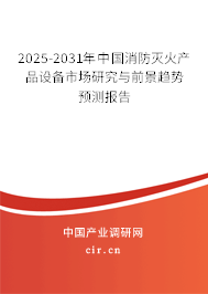 2025-2031年中國消防滅火產品設備市場研究與前景趨勢預測報告