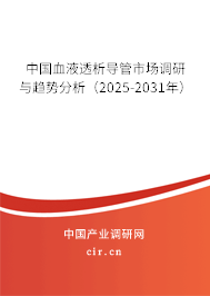 中國血液透析導管市場調研與趨勢分析（2025-2031年）