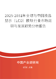 2025-2031年全球與中國液晶顯示（LCD）模塊行業市場調研與發展趨勢分析報告