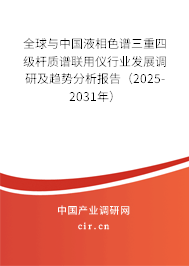 全球與中國液相色譜三重四級桿質譜聯用儀行業發展調研及趨勢分析報告（2025-2031年）