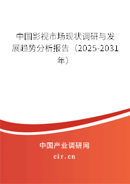 中國影視市場現狀調研與發展趨勢分析報告（2025-2031年）