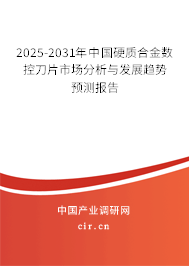 2025-2031年中國硬質合金數控刀片市場分析與發展趨勢預測報告