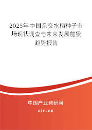 2025年中國雜交水稻種子市場現狀調查與未來發展前景趨勢報告
