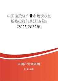 中國掛燙機產業市場現狀剖析及投資前景預測報告（2023-2029年）