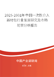 2025-2031年中國一次性介入器材包行業發展研究及市場前景分析報告