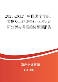 2025-2031年中國醫(yī)療診斷、監(jiān)護(hù)及治療設(shè)備行業(yè)現(xiàn)狀調(diào)研分析與發(fā)展趨勢預(yù)測報(bào)告