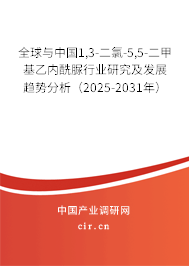 全球與中國1,3-二氯-5,5-二甲基乙內酰脲行業研究及發展趨勢分析（2025-2031年）