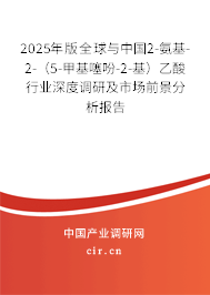 2025年版全球與中國2-氨基-2-（5-甲基噻吩-2-基）乙酸行業深度調研及市場前景分析報告