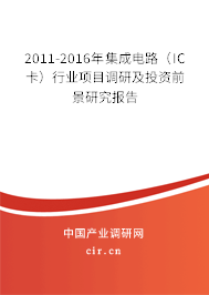 2011-2016年集成電路（IC卡）行業(yè)項(xiàng)目調(diào)研及投資前景研究報告