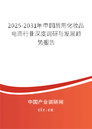 2025-2031年中國唇用化妝品電商行業深度調研與發展趨勢報告