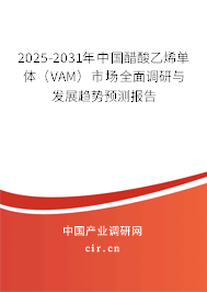 2025-2031年中國醋酸乙烯單體（VAM）市場(chǎng)全面調(diào)研與發(fā)展趨勢(shì)預(yù)測(cè)報(bào)告