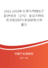 2022-2028年全球與中國電子保護裝置（EPD）涂層市場現狀深度調研與發展趨勢分析報告