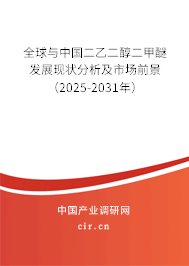 全球與中國二乙二醇二甲醚發(fā)展現(xiàn)狀分析及市場前景（2025-2031年）