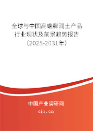 全球與中國高端膨潤土產品行業現狀及前景趨勢報告（2025-2031年）