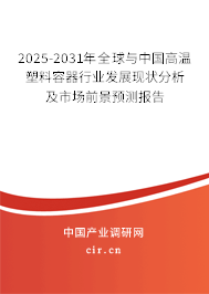 2025-2031年全球與中國高溫塑料容器行業發展現狀分析及市場前景預測報告