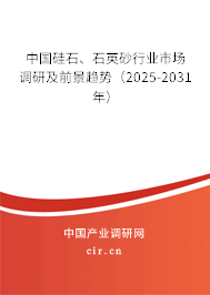 中國硅石、石英砂行業市場調研及前景趨勢（2025-2031年）