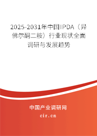 2025-2031年中國IPDA（異佛爾酮二胺）行業現狀全面調研與發展趨勢