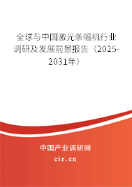 全球與中國激光條幅機行業調研及發展前景報告（2025-2031年）