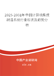 2025-2031年中國計算機集成制造系統行業現狀及趨勢分析