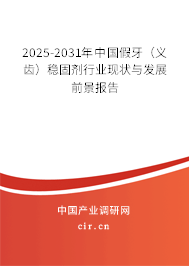 2025-2031年中國(guó)假牙（義齒）穩(wěn)固劑行業(yè)現(xiàn)狀與發(fā)展前景報(bào)告