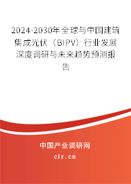 2024-2030年全球與中國建筑集成光伏（BIPV）行業發展深度調研與未來趨勢預測報告