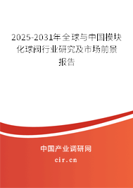2025-2031年全球與中國模塊化球閥行業研究及市場前景報告