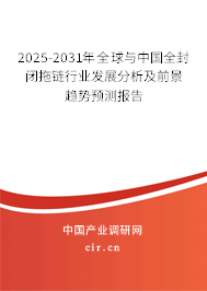 2025-2031年全球與中國全封閉拖鏈行業發展分析及前景趨勢預測報告