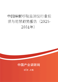 中國睡眠呼吸監測儀行業現狀與前景趨勢報告（2025-2031年）