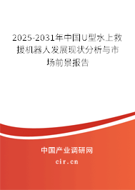 2025-2031年中國U型水上救援機器人發展現狀分析與市場前景報告