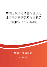 中國無損傷心功能檢測儀行業市場調查研究及發展趨勢預測報告（2025年版）