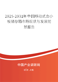 2025-2031年中國移動式血小板儲存箱市場現狀與發展前景報告