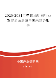2025-2031年中國助聽器行業發展全面調研與未來趨勢報告
