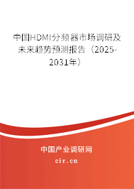 中國HDMI分頻器市場調研及未來趨勢預測報告（2025-2031年）