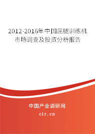 2012-2016年中國(guó)屈腿訓(xùn)練機(jī)市場(chǎng)調(diào)查及投資分析報(bào)告