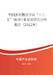 中國醫用推送導絲“十二五”期間行業發展研究分析報告（2012年）