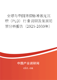 全球與中國薄膜脈沖激光沉積（PLD）行業調研及發展前景分析報告（2025-2030年）