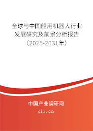 全球與中國船用機(jī)器人行業(yè)發(fā)展研究及前景分析報告（2025-2031年）