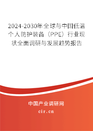 2024-2030年全球與中國(guó)低溫個(gè)人防護(hù)裝備（PPE）行業(yè)現(xiàn)狀全面調(diào)研與發(fā)展趨勢(shì)報(bào)告