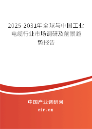 2025-2031年全球與中國工業(yè)電纜行業(yè)市場調(diào)研及前景趨勢報告