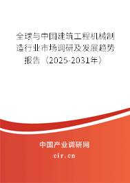 全球與中國建筑工程機械制造行業市場調研及發展趨勢報告（2025-2031年）