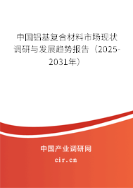 中國鋁基復合材料市場現狀調研與發展趨勢報告（2025-2031年）