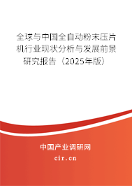 全球與中國全自動粉末壓片機行業現狀分析與發展前景研究報告（2025年版）