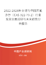 2022-2028年全球與中國三氟沙爾（CAS 322-79-2）行業發展全面調研與未來趨勢分析報告