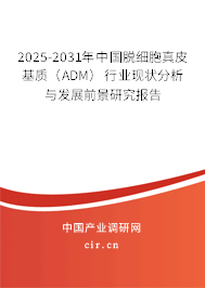 2025-2031年中國脫細胞真皮基質（ADM）行業現狀分析與發展前景研究報告