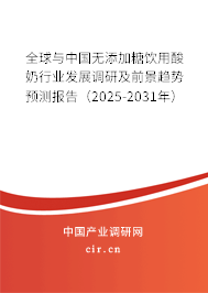 全球與中國無添加糖飲用酸奶行業發展調研及前景趨勢預測報告（2025-2031年）