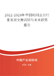 2022-2028年中國相機云臺行業發展全面調研與未來趨勢報告